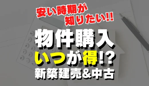 物件購入はいつがお得？建売と中古の安い時期を徹底比較