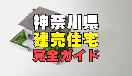 【神奈川県】決定版！建売・分譲住宅購入の完全ガイド
