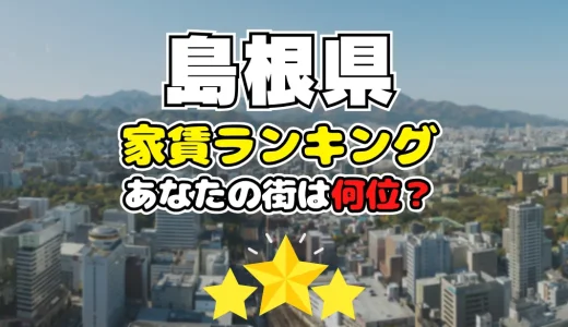 【2024年】島根県の家賃相場ランキング、あなたの街は平均より安い？