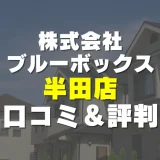 株式会社ブルーボックス半田店の評判！実際の口コミとレビューを徹底解説