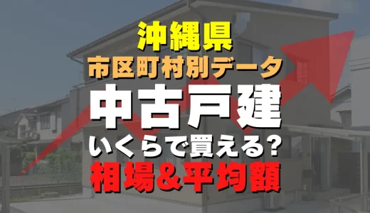 沖縄県南風原町の中古一戸建て｜平均価格・広さ面積・築年数・人気の間取りを徹底リサーチ