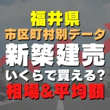 福井県鯖江市の新築建売一戸建てはいくら？平均価格・広さ面積・人気の間取りを徹底リサーチしてみた