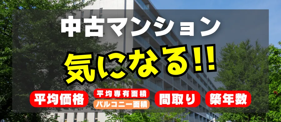 中古マンション、気になる「平均価格」「平均専有面積」「バルコニー面積」「間取り」「築年数」