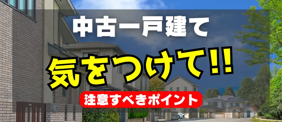 中古一戸建て、気をつけて！注意すべきポイント