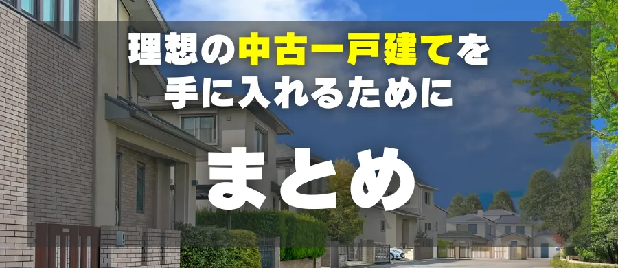 理想の中古一戸建てを手に入れるために「まとめ」