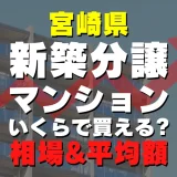 宮崎県の新築分譲マンションはいくら？平均価格・広さ面積・人気の間取りを徹底リサーチしてみた