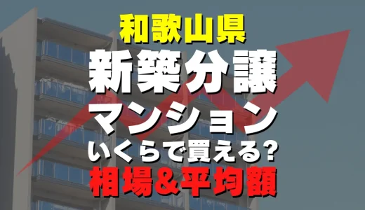 和歌山県の新築分譲マンション｜平均価格・広さ面積・人気の間取りを徹底リサーチ