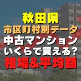 秋田県秋田市の中古マンションはいくら？平均価格・広さ面積・築年数・人気の間取りを徹底リサーチしてみた