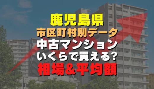 鹿児島県鹿児島市の中古マンション｜平均価格・広さ面積・築年数・人気の間取りを徹底リサーチ